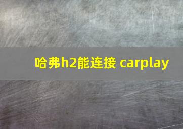 哈弗h2能连接 carplay